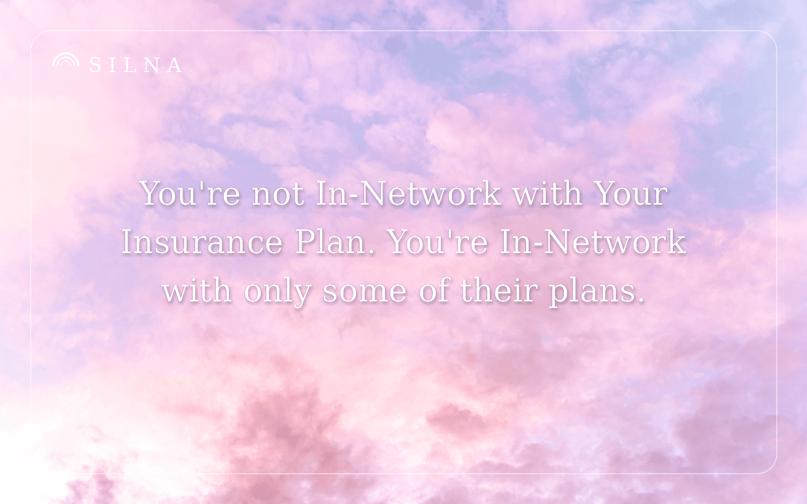 You're not In-Network with Your Insurance Plan. You're In-Network with only some of their plans.