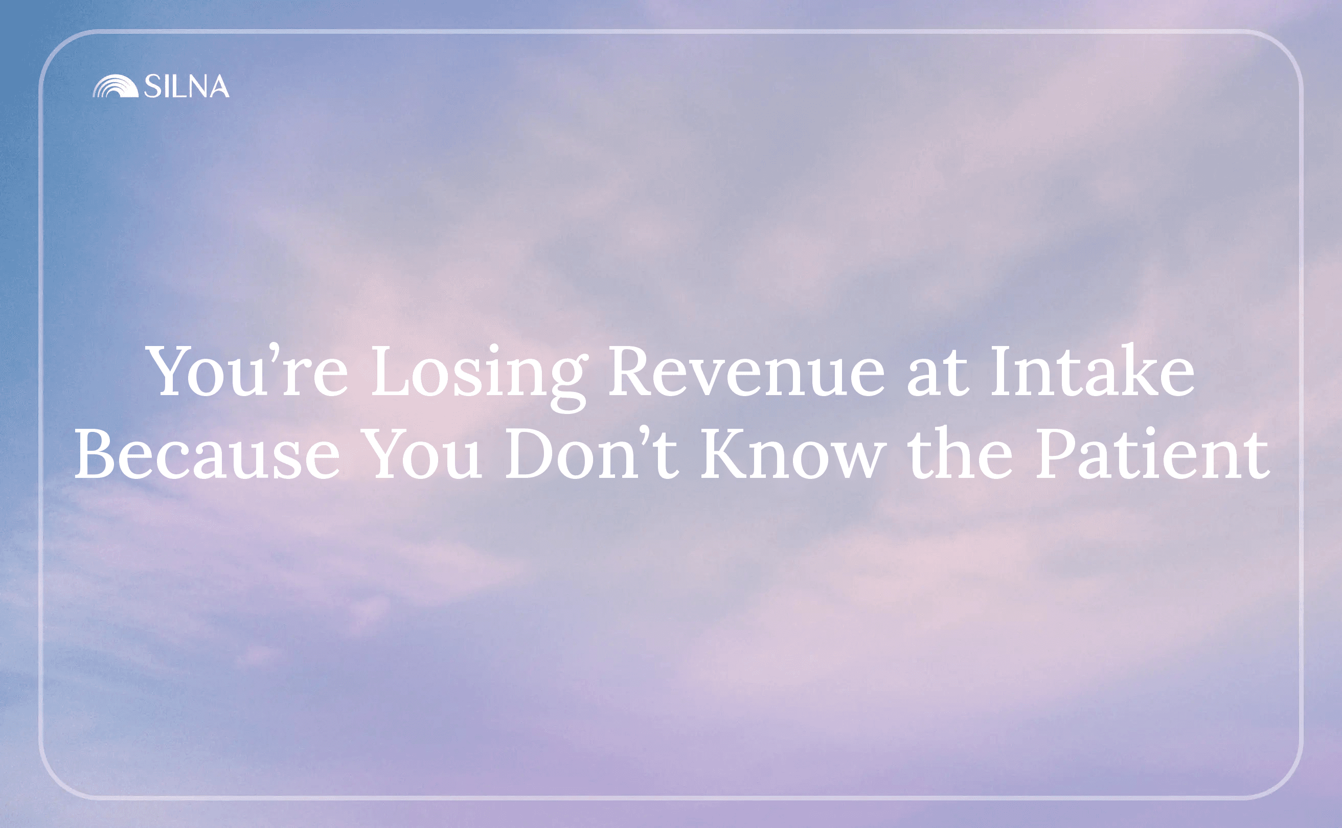 You're Losing Revenue at Intake Because You Don't Know the Patient